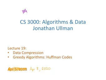 CS 3000: Algorithms &amp; Data  Jonathan Ullman  Lecture 19:  Data Compression    Greedy