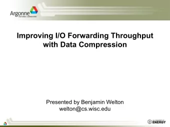 Improving I/O Forwarding Throughput  with Data Compression  Presented by Benjamin Welton