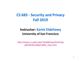 CS 683 - Security and Privacy  Fall 2019  Instructor: Karim Eldefrawy  University of San Francisco