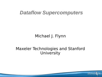 Dataflow Supercomputers  Michael J. Flynn  Maxeler T  echnologies and Stanford  University  Outline