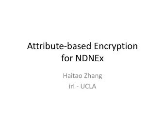 Attribute-based Encryption  for NDNEx  Haitao Zhang  irl - UCLA  Background - NDNEx  NDNEx tries to
