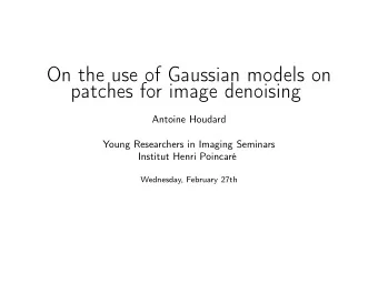 On the use of Gaussian models on  patches for image denoising  Antoine Houdard  Young Researchers