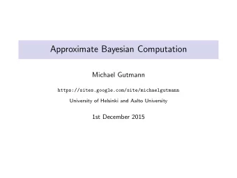 Approximate Bayesian Computation  Michael Gutmann  https://sites.google.com/site/michaelgutmann