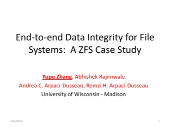 Systems:  A ZFS Case Study Yupu Zhang , Abhishek Rajimwale  Andrea C. Arpaci-Dusseau, Remzi H.