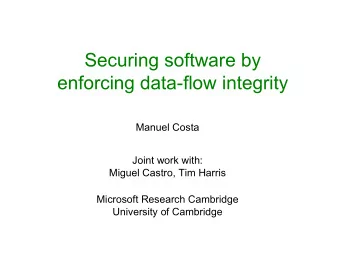 Securing software by  enforcing data-flow integrity Manuel Costa  Joint work with:  Miguel Castro,