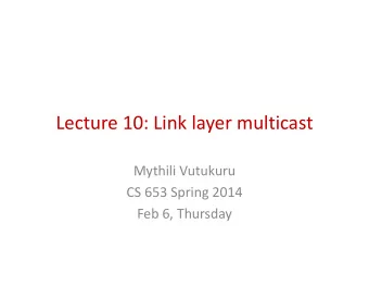Lecture 10: Link layer multicast  Mythili Vutukuru  CS 653 Spring 2014  Feb 6, Thursday  Unicast