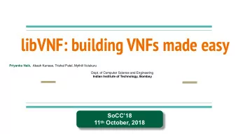libVNF: building VNFs made easy Priyanka Naik, Akash Kanase, Trishal Patel, Mythili Vutukuru  Dept.