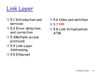 Link Layer  5.1 Introduction and  5.6 Hubs and switches  services  5.7 PPP  5.2 Error