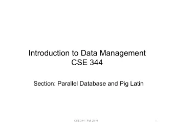 Introduction to Data Management  CSE 344 Section: Parallel Database and Pig Latin CSE 344 - Fall