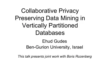 Collaborative Privacy  Preserving Data Mining in  Vertically Partitioned  Databases  Ehud Gudes