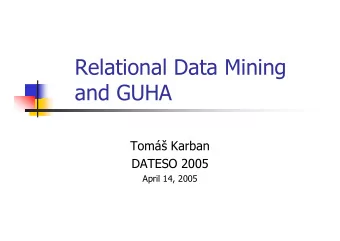 Relational Data Mining  and GUHA  Tom Karban  DATESO 2005  April 14, 2005  Data Mining  AKA