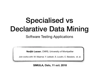 Specialised vs  Declarative Data Mining  Software Testing Applications Nadjib Lazaar , CNRS,