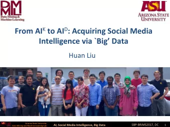 From AI K to AI D : Acquiring Social Media  Intelligence via `Big Data  Huan Liu  Arizona State