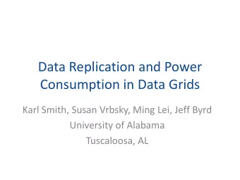 Data Replication and Power  Consumption in Data Grids  Karl Smith, Susan Vrbsky, Ming Lei, Jeff