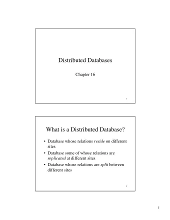 Distributed Databases  Chapter 16  1  What is a Distributed Database?  Database whose relations