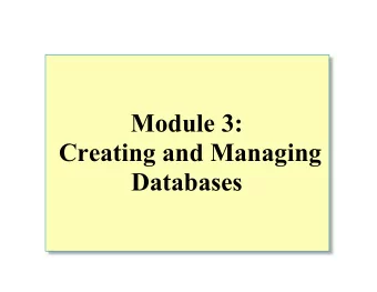 Module 3:  Creating and Managing  Databases  Overview  Creating Databases  Creating