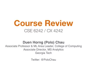 Course Review  CSE 6242 / CX 4242 Duen Horng (Polo) Chau  Associate Professor &amp; ML Area