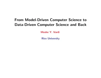 From Model-Driven Computer Science to  Data-Driven Computer Science and Back  Moshe Y. Vardi  Rice