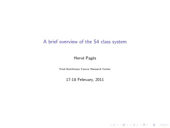 A brief overview of the S4 class system  Herv  e Pag`  es  Fred Hutchinson Cancer Research Center
