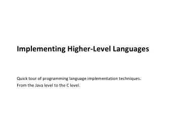 Implementing Higher-Level Languages  Quick tour of programming language implementation techniques.