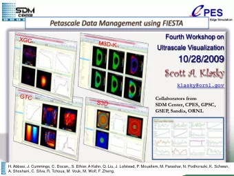 Scott A. Klasky  klasky@ornl.gov  Collaborators from  SDM Center, CPES, GPSC,  GSEP, Sandia, ORNL