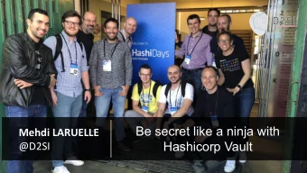 Be secret like a ninja with  Mehdi LARUELLE  Hashicorp Vault  @D2SI  Whoami ?  D2SI  Me  Mehdi