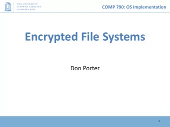 Encrypted File Systems  Don Porter  1  COMP 790: OS Implementation  Goals  Protect