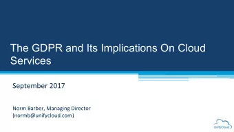 The GDPR and Its Implications On Cloud  Services  September 2017  Norm Barber, Managing Director