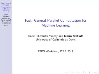 Fast, General Parallel Computation for  Norm Matloff  University of  California at  Machine