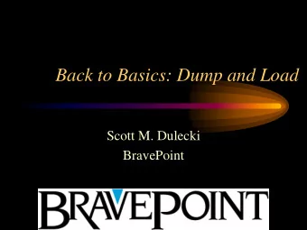 Back to Basics: Dump and Load  Scott M. Dulecki  BravePoint  Agenda  Setting the stage  What