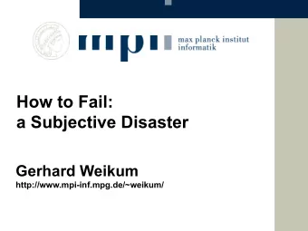 How to Fail:  a Subjective Disaster  Gerhard Weikum  http://www.mpi-inf.mpg.de/~weikum/  How to