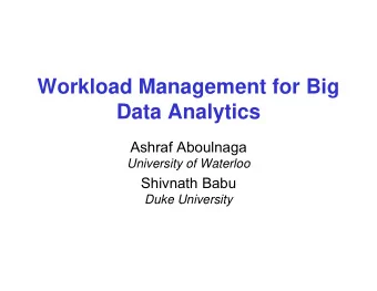 Workload Management for Big  Data Analytics  Ashraf Aboulnaga  University of Waterloo  Shivnath