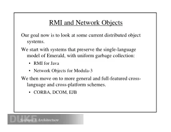 RMI and Network Objects  Our goal now is to look at some current distributed object  systems.  We