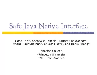 Safe Java Native Interface  S  J v N  v  c Gang Tan*, Andrew W. Appel # ,  Srimat Chakradhar  ,