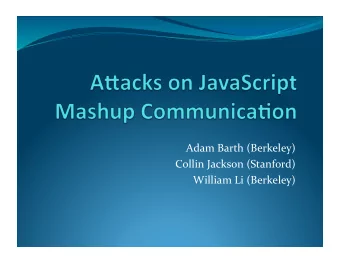 Adam Barth (Berkeley)  Collin Jackson (Stanford)  William Li (Berkeley)  Mashups  Two web sites