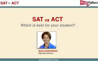 SAT     ACT  vs  Which is best for your student? Aaron Golumbfskie  Education Director