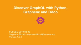 Discover GraphQL with Python,  Graphene and Odoo  FOSDEM 2019-02-03  Stphane Bidoul