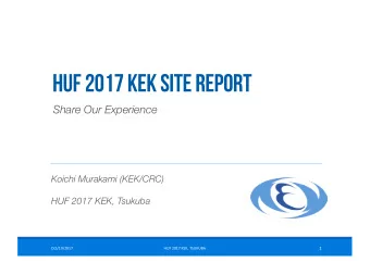 HUF 2017 KEK site report  Share Our Experience  Koichi Murakami (KEK/CRC)  HUF 2017 KEK, Tsukuba  1