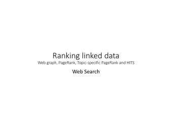 Ranking linked data  Web graph, PageRank, Topic-specific PageRank and HITS  Web Search  Overview
