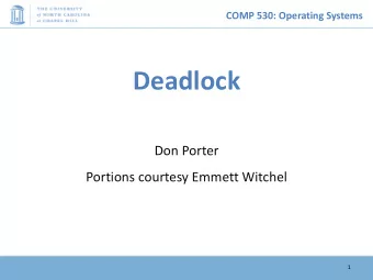 Deadlock  Don Porter  Portions courtesy Emmett Witchel  1  COMP 530: Operating Systems  Concurrency