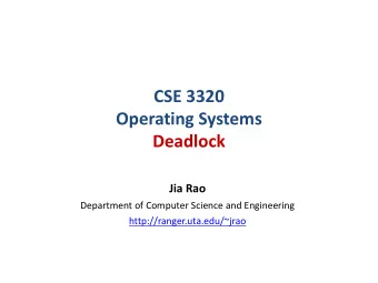 CSE 3320  Operating Systems  Deadlock  Jia Rao  Department of Computer Science and Engineering