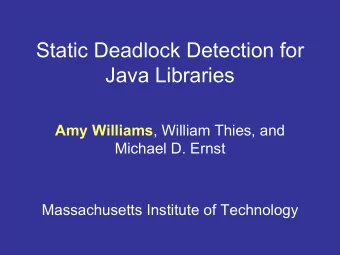 Static Deadlock Detection for  Java Libraries Amy Williams , William Thies, and  Michael D. Ernst