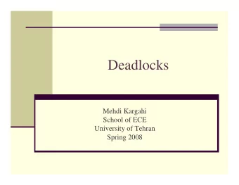Deadlocks  Mehdi Kargahi  School of ECE  University of Tehran  Spring 2008  What is a Deadlock