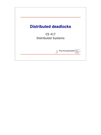 Distributed deadlocks  CS 417  Distributed Systems  Digitally signed by Paul   Paul Krzyzanowski