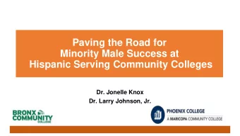 Paving the Road for  Minority Male Success at  Hispanic Serving Community Colleges  Dr. Jonelle