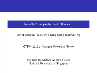 An effective perfect-set theorem  David Belanger, joint with Keng Meng (Selwyn) Ng  CTFM 2016 at