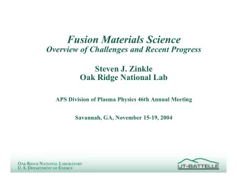Fusion Materials Science  Overview of Challenges and Recent Progress  Steven J. Zinkle  Oak Ridge