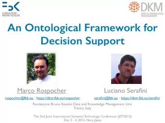 An Ontological Framework for  Decision Support  Marco Rospocher                    Luciano Serafini