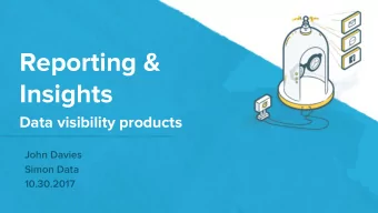 Reporting &amp;  Insights  Data visibility products  John Davies  Simon Data  10.30.2017  OUTLINE