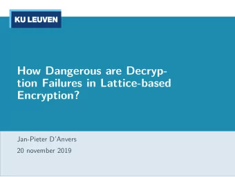 How Dangerous are Decryp-  tion Failures in Lattice-based  Encryption?  Jan-Pieter DAnvers  20